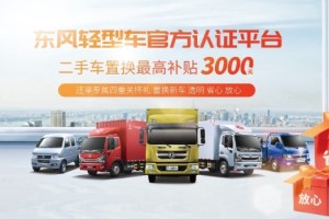 东风轻型车置换补贴最高3000元，旧车换新车轻松无烦恼